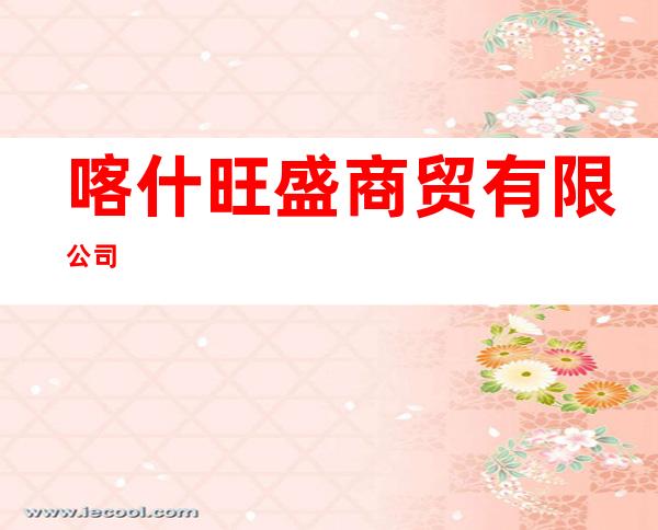 喀什旺盛商贸有限公司